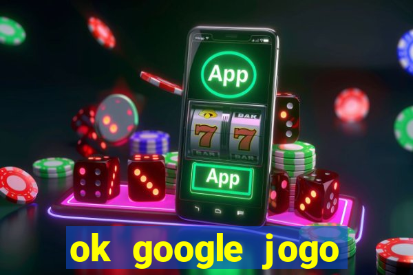 ok google jogo para ganhar dinheiro